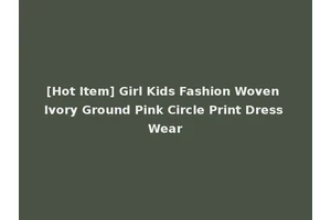 [Hot Item] Girl Kids Fashion Woven Ivory Ground Pink Circle Print Dress Wear