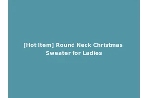 [Hot Item] Round Neck Christmas Sweater for Ladies