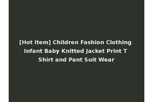 [Hot Item] Children Fashion Clothing Infant Baby Knitted Jacket Print T Shirt and Pant Suit Wear