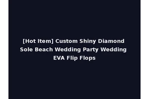[Hot Item] Custom Shiny Diamond Sole Beach Wedding Party Wedding EVA Flip Flops