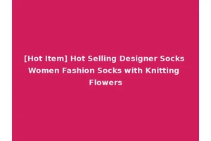 [Hot Item] Hot Selling Designer Socks Women Fashion Socks with Knitting Flowers