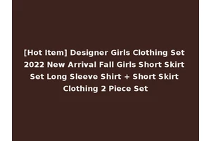 [Hot Item] Designer Girls Clothing Set 2022 New Arrival Fall Girls Short Skirt Set Long Sleeve Shirt + Short Skirt Clothing 2 Piece Set