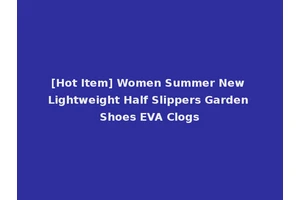 [Hot Item] Women Summer New Lightweight Half Slippers Garden Shoes EVA Clogs