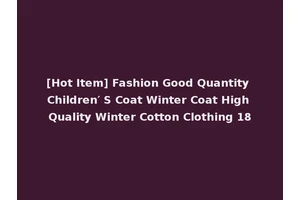 [Hot Item] Fashion Good Quantity Children′ S Coat Winter Coat High Quality Winter Cotton Clothing 18