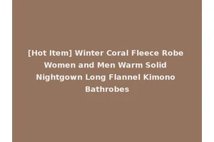 [Hot Item] Winter Coral Fleece Robe Women and Men Warm Solid Nightgown Long Flannel Kimono Bathrobes