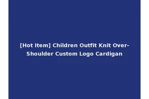 [Hot Item] Children Outfit Knit Over-Shoulder Custom Logo Cardigan