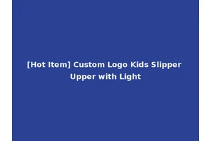 [Hot Item] Custom Logo Kids Slipper Upper with Light