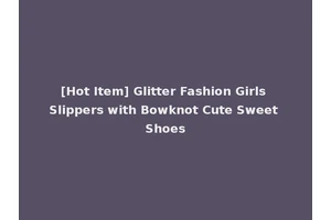 [Hot Item] Glitter Fashion Girls Slippers with Bowknot Cute Sweet Shoes