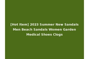 [Hot Item] 2023 Summer New Sandals Men Beach Sandals Women Garden Medical Shoes Clogs