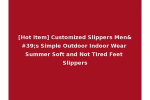 [Hot Item] Customized Slippers Men's Simple Outdoor Indoor Wear Summer Soft and Not Tired Feet Slippers