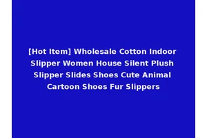 [Hot Item] Wholesale Cotton Indoor Slipper Women House Silent Plush Slipper Slides Shoes Cute Animal Cartoon Shoes Fur Slippers