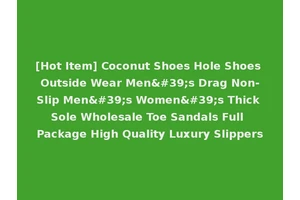 [Hot Item] Coconut Shoes Hole Shoes Outside Wear Men's Drag Non-Slip Men's Women's Thick Sole Wholesale Toe Sandals Full Package High Quality Luxury Slippers
