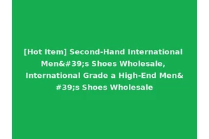 [Hot Item] Second-Hand International Men's Shoes Wholesale, International Grade a High-End Men's Shoes Wholesale