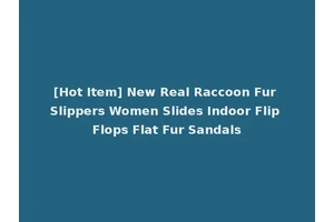 [Hot Item] New Real Raccoon Fur Slippers Women Slides Indoor Flip Flops Flat Fur Sandals