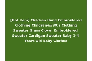 [Hot Item] Children Hand Embroidered Clothing Children's Clothing Sweater Grass Clover Embroidered Sweater Cardigan Sweater Baby 1-4 Years Old Baby Clothes