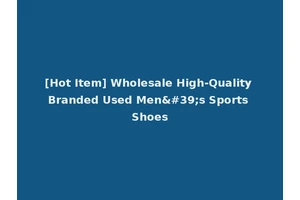 [Hot Item] Wholesale High-Quality Branded Used Men's Sports Shoes