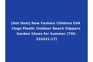 [Hot Item] New Fashion Children EVA Clogs Plastic Outdoor Beach Slippers Garden Shoes for Summer (T05-210331-17)