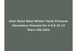 [Hot Item] Wool Winter Party Princess Sleeveless Dresses for 4 6 8 10 12 Years Old Girls