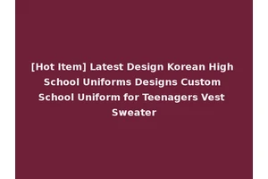 [Hot Item] Latest Design Korean High School Uniforms Designs Custom School Uniform for Teenagers Vest Sweater