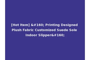 [Hot Item]   Printing Designed Plush Fabric Customized Suede Sole Indoor Slipper 