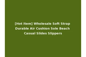 [Hot Item] Wholesale Soft Strap Durable Air Cushion Sole Beach Casual Slides Slippers