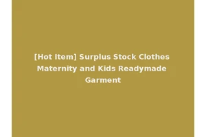 [Hot Item] Surplus Stock Clothes Maternity and Kids Readymade Garment