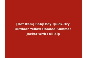 [Hot Item] Baby Boy Quick-Dry Outdoor Yellow Hooded Summer Jacket with Full Zip