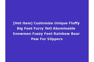 [Hot Item] Customize Unique Fluffy Big Feet Furry Yeti Abominable Snowman Fuzzy Feet Rainbow Bear Paw Fur Slippers