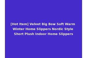 [Hot Item] Velvet Big Bow Soft Warm Winter Home Slippers Nordic Style Short Plush Indoor Home Slippers