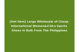 [Hot Item] Large Wholesale of Cheap International Women's Sports Shoes in Bulk From The Philippines