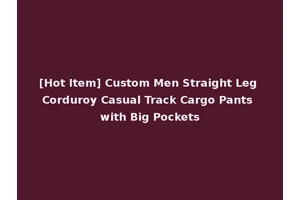 [Hot Item] Custom Men Straight Leg Corduroy Casual Track Cargo Pants with Big Pockets