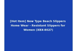 [Hot Item] New Type Beach Slippers Home Wear - Resistant Slippers for Women (XBX-8027)