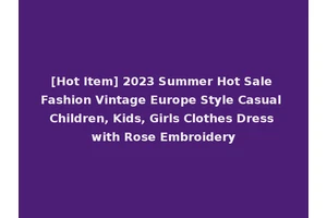 [Hot Item] 2023 Summer Hot Sale Fashion Vintage Europe Style Casual Children, Kids, Girls Clothes Dress with Rose Embroidery