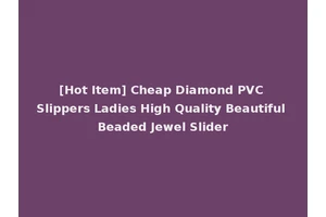 [Hot Item] Cheap Diamond PVC Slippers Ladies High Quality Beautiful Beaded Jewel Slider