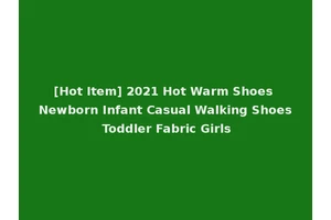 [Hot Item] 2021 Hot Warm Shoes Newborn Infant Casual Walking Shoes Toddler Fabric Girls