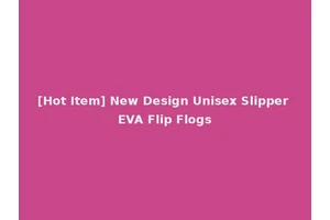 [Hot Item] New Design Unisex Slipper EVA Flip Flogs