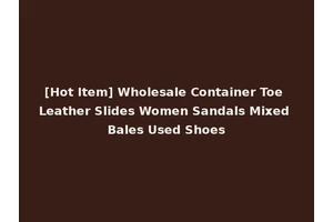 [Hot Item] Wholesale Container Toe Leather Slides Women Sandals Mixed Bales Used Shoes
