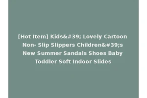 [Hot Item] Kids' Lovely Cartoon Non- Slip Slippers Children's New Summer Sandals Shoes Baby Toddler Soft Indoor Slides