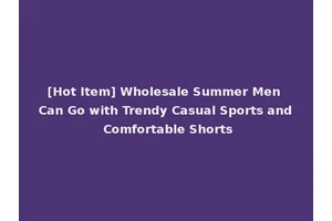[Hot Item] Wholesale Summer Men Can Go with Trendy Casual Sports and Comfortable Shorts