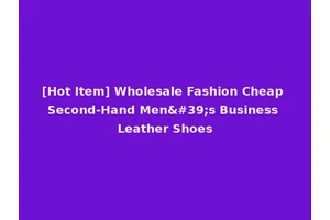 [Hot Item] Wholesale Fashion Cheap Second-Hand Men's Business Leather Shoes
