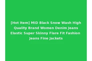 [Hot Item] MID Black Snow Wash High Quality Brand Women Denim Jeans Elastic Super Skinny Flare Fit Fashion Jeans Fine Jackets