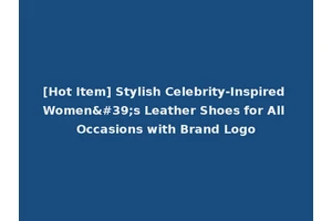 [Hot Item] Stylish Celebrity-Inspired Women's Leather Shoes for All Occasions with Brand Logo