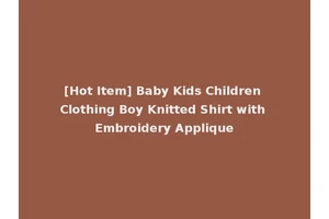 [Hot Item] Baby Kids Children Clothing Boy Knitted Shirt with Embroidery Applique