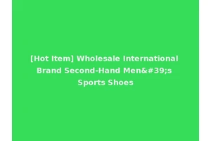 [Hot Item] Wholesale International Brand Second-Hand Men's Sports Shoes