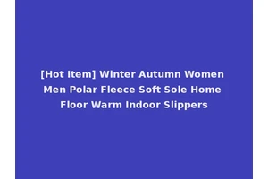 [Hot Item] Winter Autumn Women Men Polar Fleece Soft Sole Home Floor Warm Indoor Slippers
