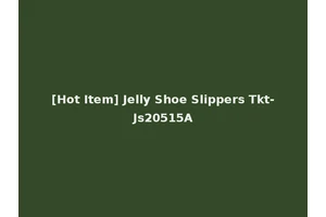 [Hot Item] Jelly Shoe Slippers Tkt-Js20515A
