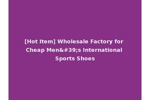[Hot Item] Wholesale Factory for Cheap Men's International Sports Shoes
