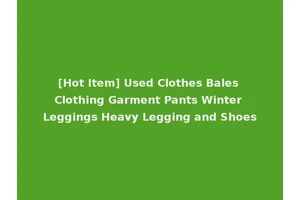[Hot Item] Used Clothes Bales Clothing Garment Pants Winter Leggings Heavy Legging and Shoes