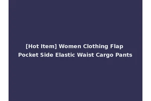 [Hot Item] Women Clothing Flap Pocket Side Elastic Waist Cargo Pants