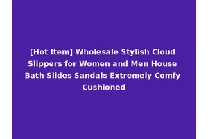 [Hot Item] Wholesale Stylish Cloud Slippers for Women and Men House Bath Slides Sandals Extremely Comfy Cushioned